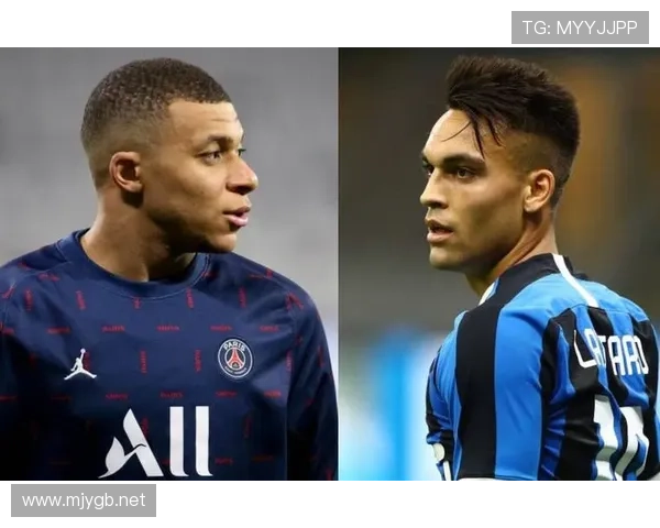 劳塔罗 vs 姆巴佩:终结效率与战术角色对比 劳塔罗 vs 姆巴佩:终结效率与战术角色对比